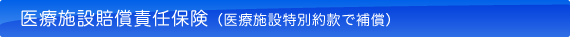 医療施設賠償責任保険（医療施設特別約款で補償）